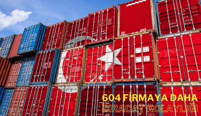 604 firmaya daha ihracat kolaylığı