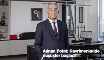 Adnan Polat açıkladı: Gayrimenkulde düşüşler başladı