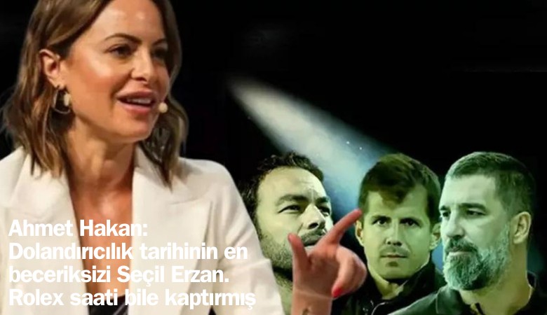 Ahmet Hakan: En beceriksiz dolandırıcı Seçil Erzan; Rolex saatini bile kaptırmış