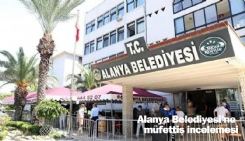 Alanya Belediyesi'ne müfettiş incelemesi