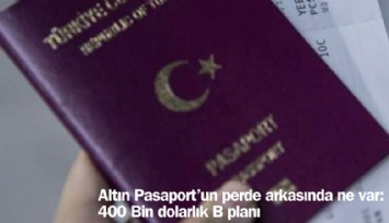 Altın Pasaport'un perde arkasında ne var? 400 Bin dolarlık B planı