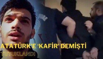Atatürk'e 'kafir' demişti: Tutuklandı