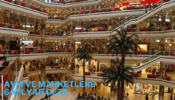 AVM ve marketlere 6 milyar TL ceza kesildi