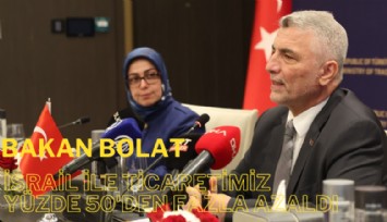 Bakan Bolat: İsrail ile ticaretimiz yüzde 50'den fazla azaldı