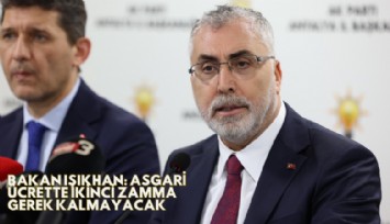 Bakan Işıkhan: Asgari ücrette ikinci zamma gerek olmayacak