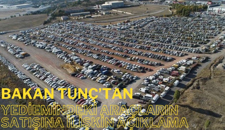 Bakan Tunç açıkladı: Yediemindeki hacizli araçların satışı başladı