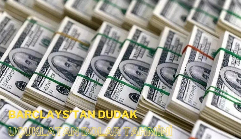 Barclays'tan dudak uçuklatan dolar tahmini