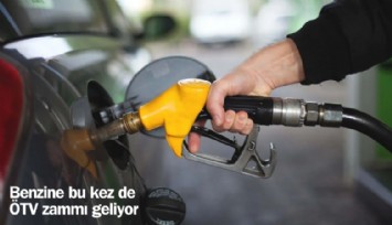 Benzine bu kez de ÖTV zammı geliyor