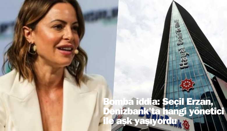 Bomba iddia: Seçil Erzan, Denizbank'ta hangi yönetici ile aşk yaşıyordu