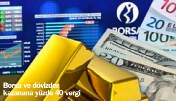 Borsa ve dövizden kazanana yüzde 40 vergi