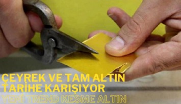Çeyrek ve tam altın tarihe karışıyor: Yeni trend kesme altın