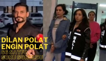 Dilan Polat, Engin Polat'ın sorgusu 6 saat sürdü