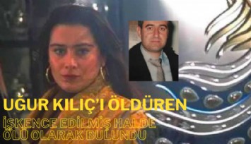 Dündar Kılıç'ın kızı Uğur Kılıç'ı öldüren Abdurrahman Keskin, işkence edilmiş halde ölü olarak bulundu