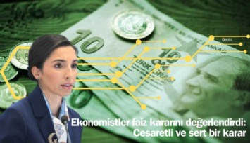 Ekonomistler faiz kararını değerlendirdi: Cesaretli ve sert bir karar