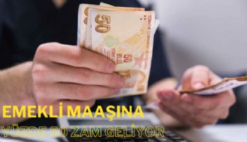Emekli maaşına yüzde 50 zam geliyor