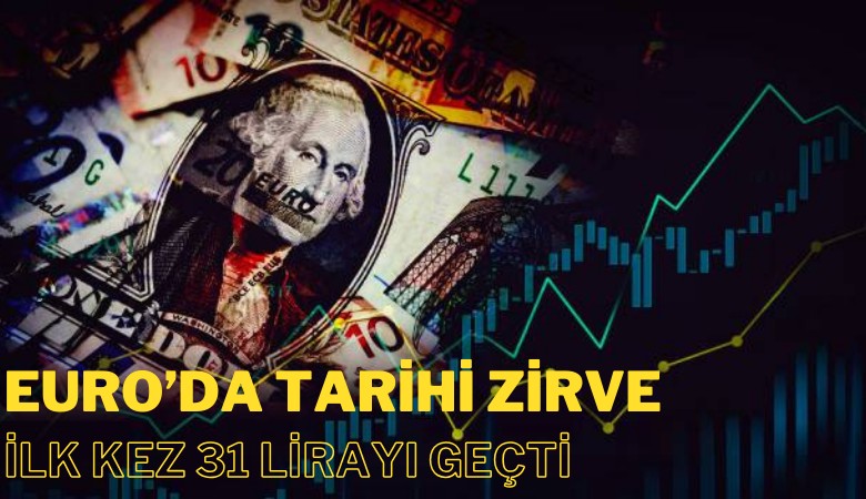 Euro'da tarihi zirve: İlk kez 31 lirayı geçti