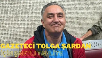 Gazeteci Tolga Şardan hakkında şartlı tahliye kararı