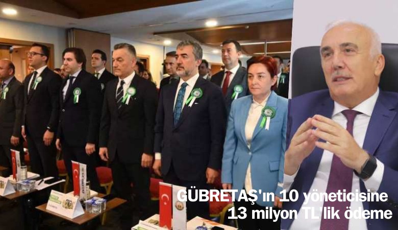 GÜBRETAŞ'ın 10 yöneticisine 13.1 milyon liralık ödeme