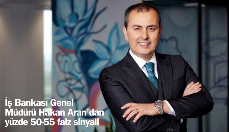 Hakan Aran'dan yüzde 50-55 faiz sinyali