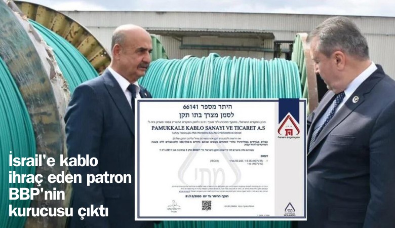 İsrail'e kablo ihraç eden patron BBP'nin kurucusu çıktı