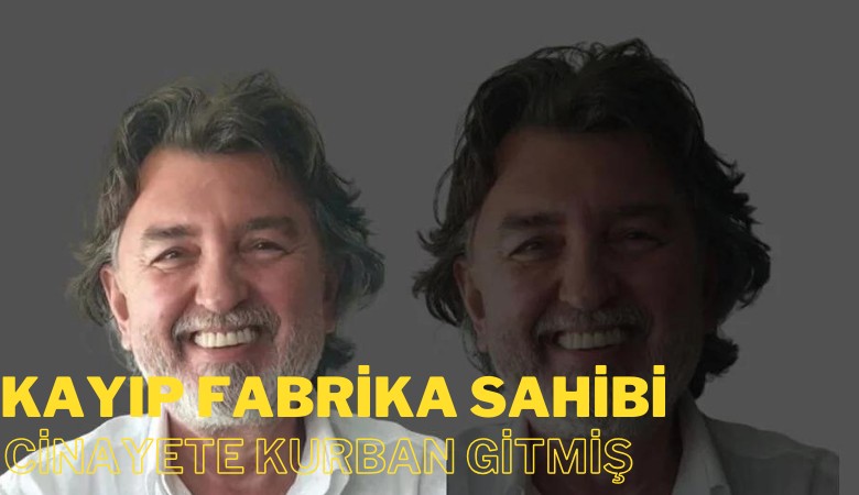 Kayıp fabrika sahibi cinayete kurban gitmiş