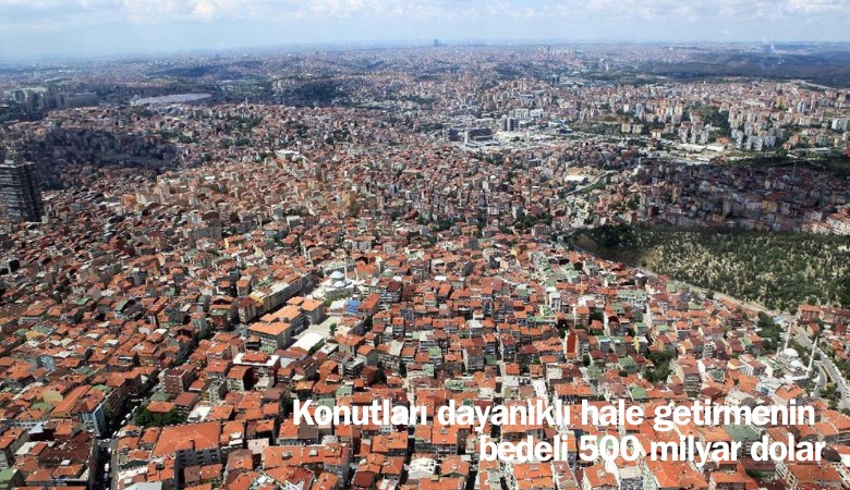 Konutları dayanıklı hale getirmenin bedeli 500 milyar dolar