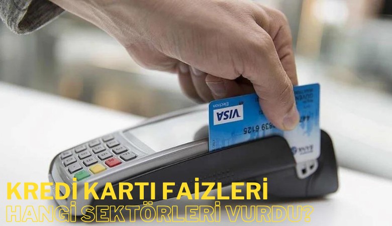 Kredi kartı faizleri hangi sektörleri vurdu?