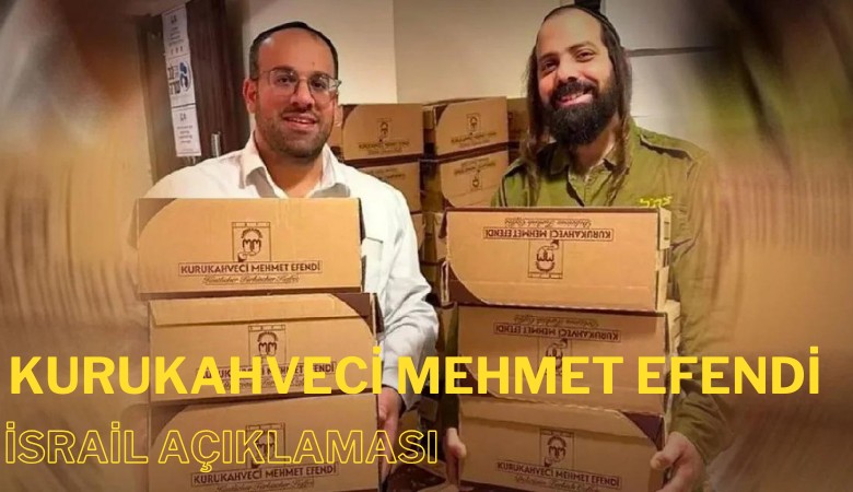 Kurukahveci Mehmet Efendi'den 'İsrail' açıklaması