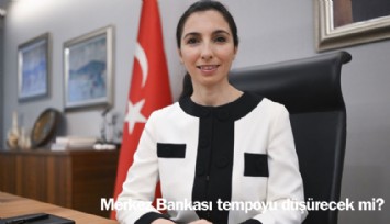 Merkez Bankası tempoyu düşürecek mi?