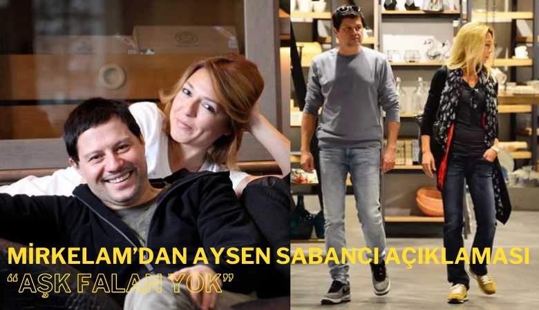 Mirkelam'dan Aysen Sabancı açıklaması: Aşk falan yok