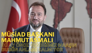 MÜSİAD da yüksek enflasyondan şikayetçi: İki ay önce verdiğimiz maaşın bugün anlamı kalmıyor