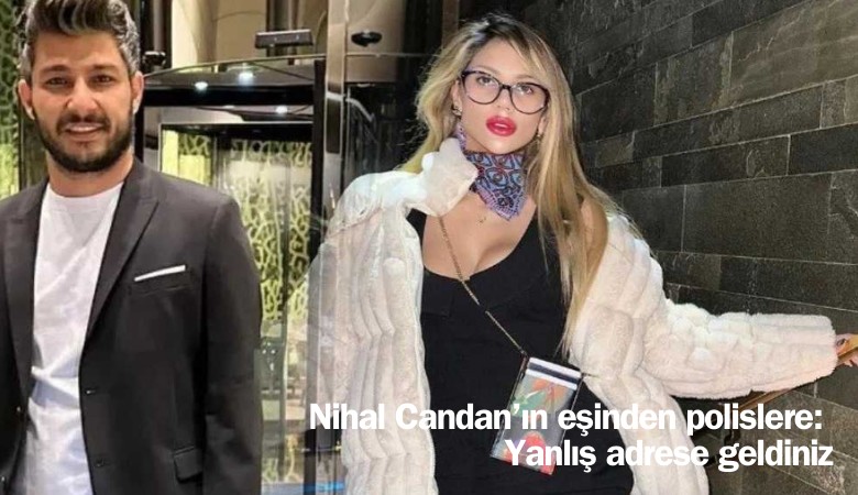 Nihal Candan'ın eşinden polislere: Yanlış adrese geldiniz