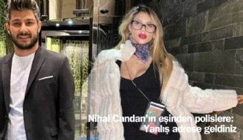 Nihal Candan'ın eşinden polislere: Yanlış adrese geldiniz