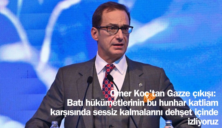 Ömer Koç'tan Gazze çıkışı: Batı hükümetlerinin bu hunhar katliam karşısında sessiz kalmalarını dehşet içinde izliyoruz