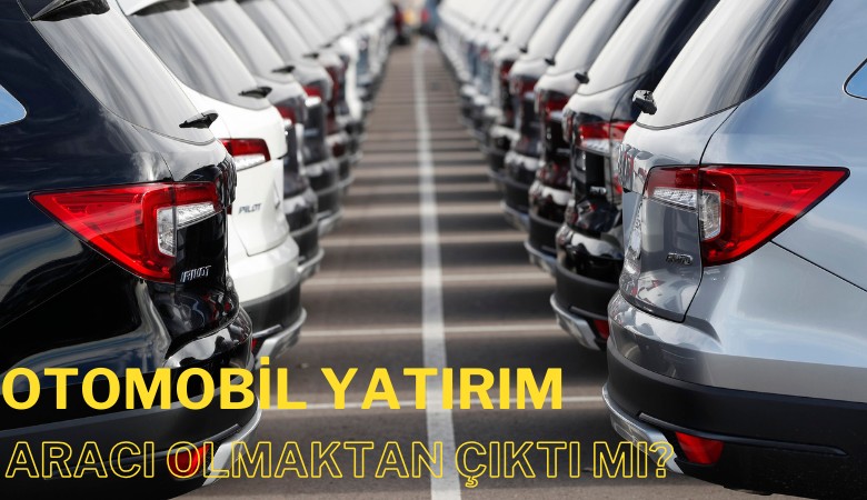 Otomobil yatırım aracı olmaktan çıktı mı?