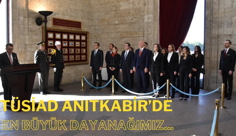 Patronlar Kulübü TÜSİAD Anıtkabir'de: En büyük dayanağımız