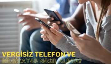 Resmi Gazete'de yayınlandı: Vergisiz telefon ve bilgisayar nasıl alınır?
