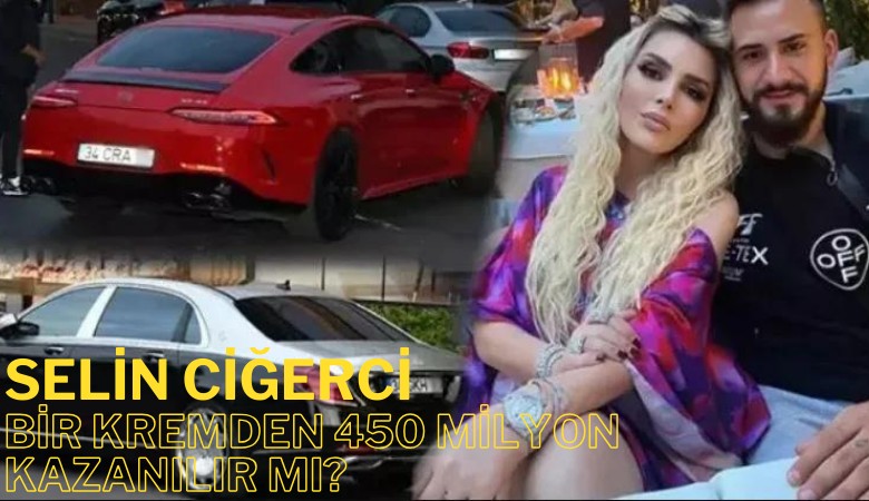 Selin Ciğerci! Bir kremden 450 milyon TL kazanılır mı?