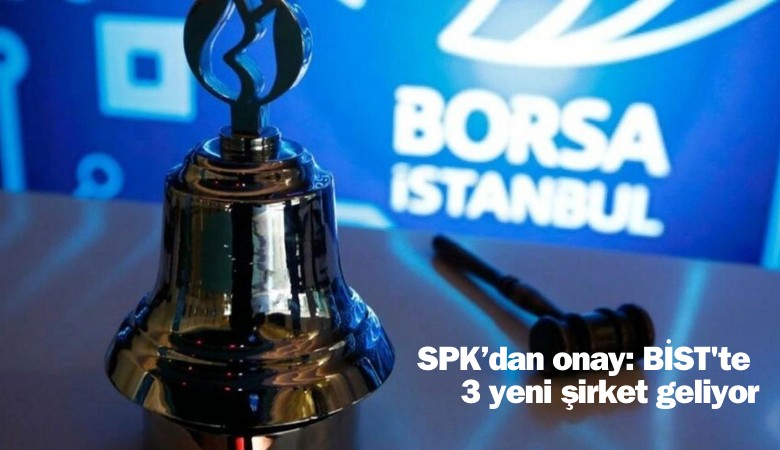 SPK'dan onay: Borsaya 3 yeni şirket geliyor: İşte o şirketler