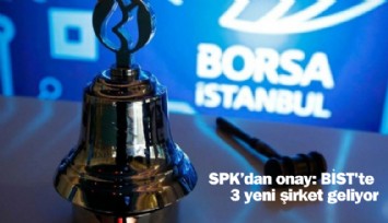 SPK'dan onay: Borsaya 3 yeni şirket geliyor: İşte o şirketler