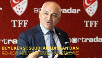 TFF Başkanı Büyükekşi: Süper Kupa için Suudi Arabistan'dan 50-100 Milyon Euro alınacak