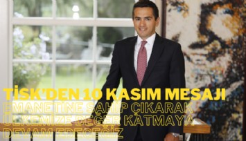 TİSK'den 10 Kasım mesajı: Emanetine sahip çıkarak ülkemize değer katmaya devam edeceğiz