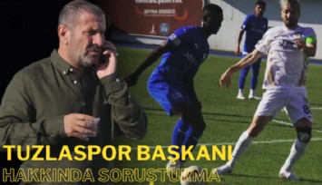 Tuzlaspor Başkanı Mehmet Berzan İlhanlı hakkında soruşturma