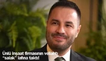 Ünlü inşaat firmasının veliahtı 'salak' lafını affetmedi