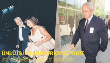 Ünlü iş insanı Korkmaz Yiğit 80 yaşında damat oluyor