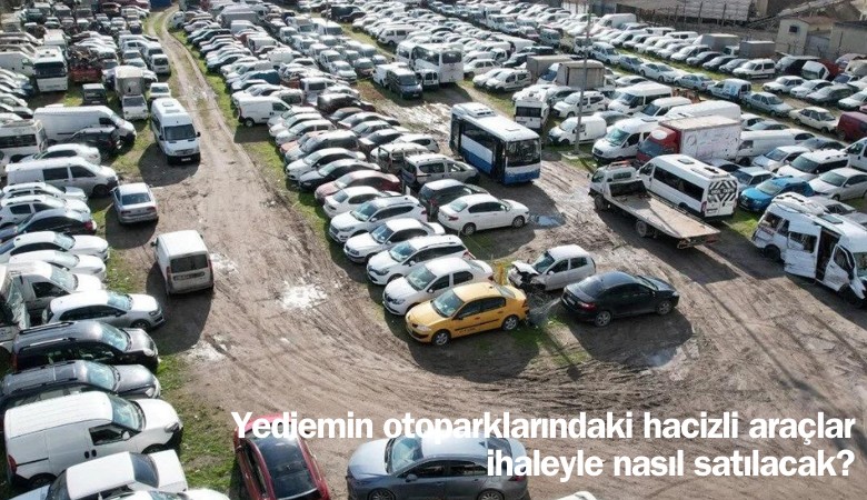 Yediemin otoparklarındaki hacizli araçlar nasıl ihaleyle satılacak?