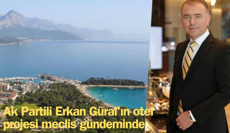 Ak Partili Erkan Güral'ın otel projesi meclis gündeminde