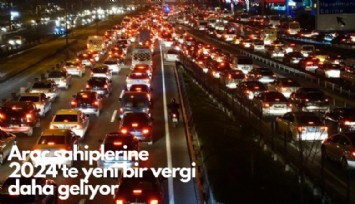 Araç sahiplerine 2024'te yeni bir vergi daha geliyor
