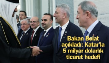 Bakan Bolat açıkladı: Katar'la 5 milyar dolarlık ticaret hedefi