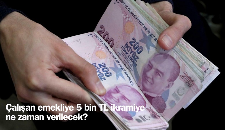 Çalışan emekliye 5 bin lira ikramiye ne zaman yatacak?